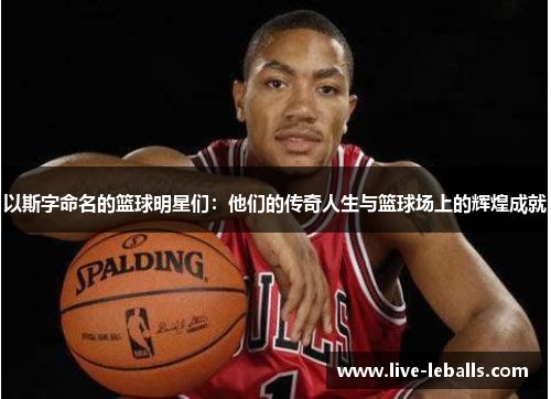 以斯字命名的篮球明星们：他们的传奇人生与篮球场上的辉煌成就