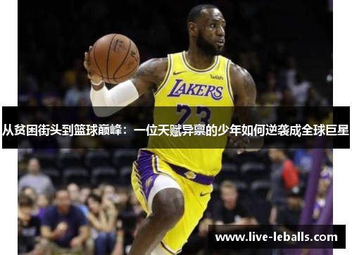 从贫困街头到篮球巅峰：一位天赋异禀的少年如何逆袭成全球巨星
