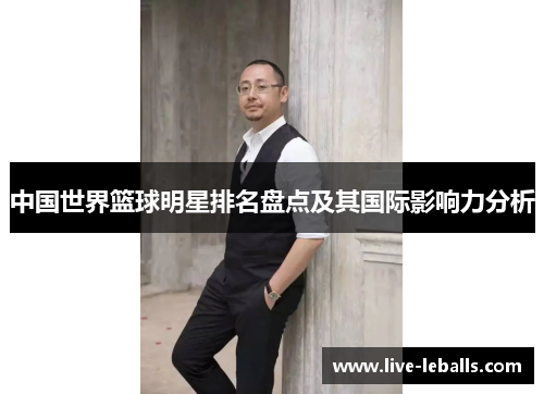 中国世界篮球明星排名盘点及其国际影响力分析