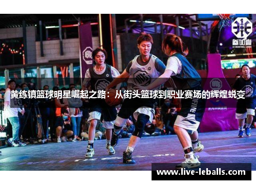 黄练镇篮球明星崛起之路：从街头篮球到职业赛场的辉煌蜕变
