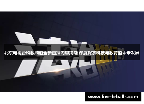 北京电视台科教频道全新直播内容揭晓 深度探索科技与教育的未来发展