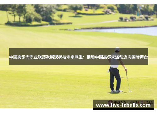 中国高尔夫职业联赛发展现状与未来展望：推动中国高尔夫运动迈向国际舞台